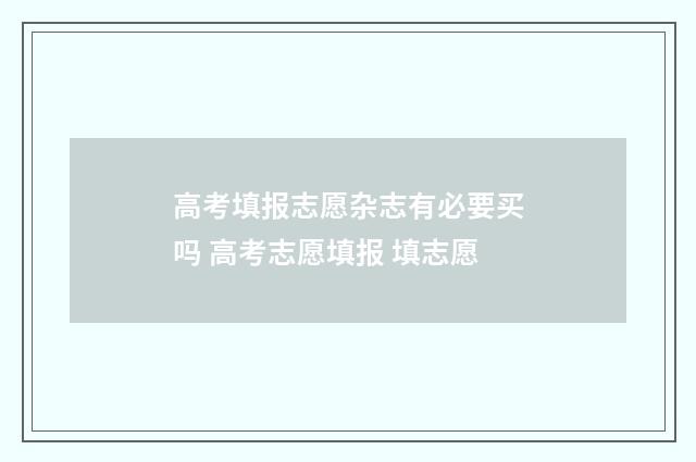 高考填报志愿杂志有必要买吗 高考志愿填报 填志愿
