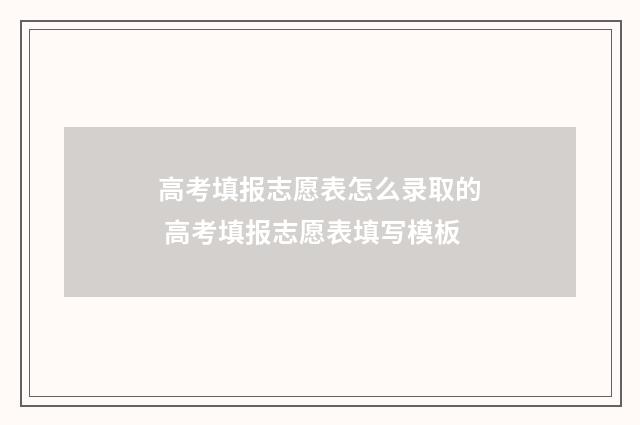 高考填报志愿表怎么录取的 高考填报志愿表填写模板