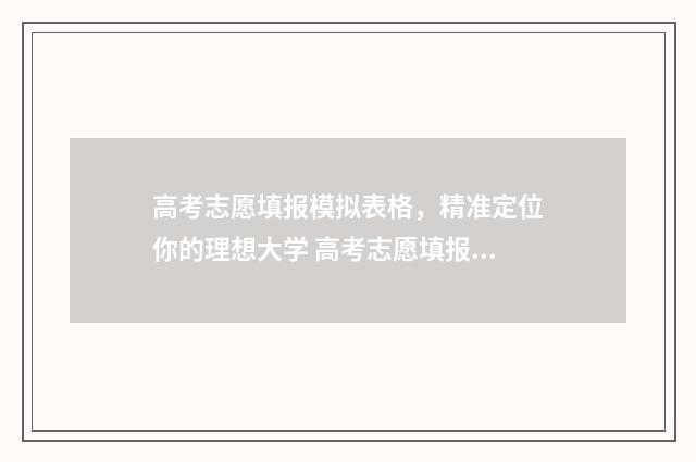 高考志愿填报模拟表格，精准定位你的理想大学 高考志愿填报模拟表电子版