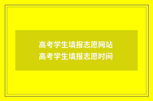 高考学生填报志愿网站 高考学生填报志愿时间