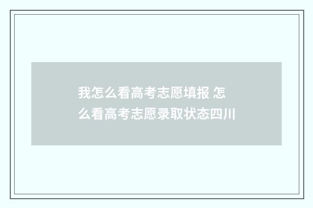 我怎么看高考志愿填报 怎么看高考志愿录取状态四川