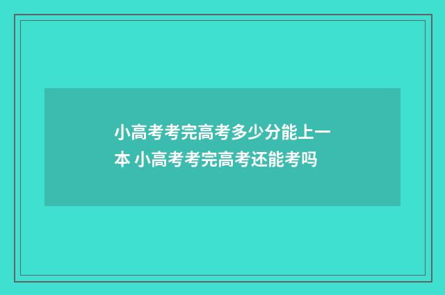 小高考考完高考多少分能上一本 小高考考完高考还能考吗