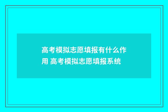 高考模拟志愿填报有什么作用 高考模拟志愿填报系统