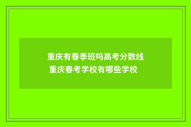 重庆有春季班吗高考分数线 重庆春考学校有哪些学校