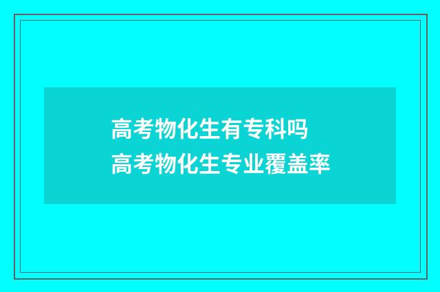 高考物化生有专科吗 高考物化生专业覆盖率