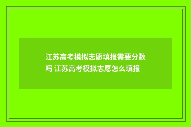 江苏高考模拟志愿填报需要分数吗 江苏高考模拟志愿怎么填报