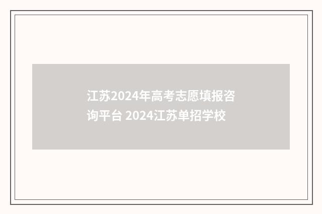 江苏2024年高考志愿填报咨询平台 2024江苏单招学校
