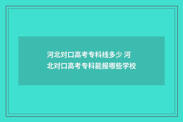 河北对口高考专科线多少 河北对口高考专科能报哪些学校