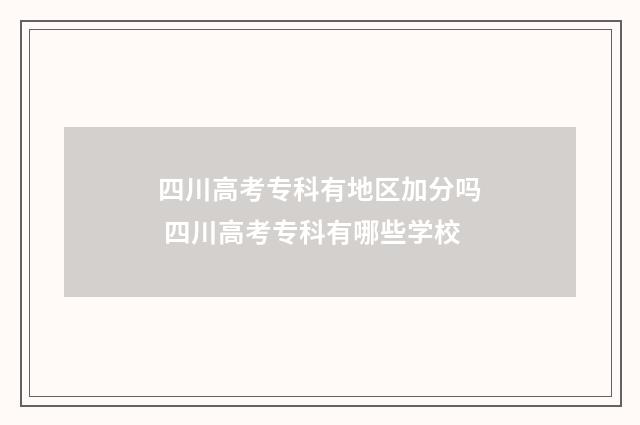 四川高考专科有地区加分吗 四川高考专科有哪些学校