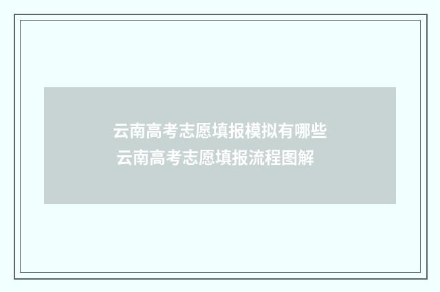 云南高考志愿填报模拟有哪些 云南高考志愿填报流程图解