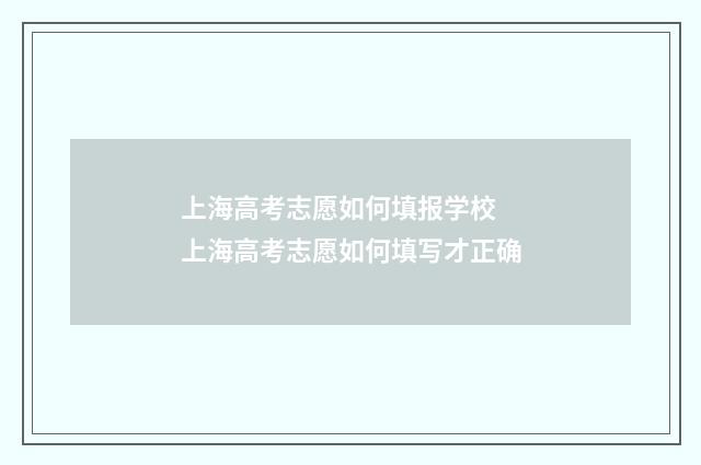 上海高考志愿如何填报学校 上海高考志愿如何填写才正确