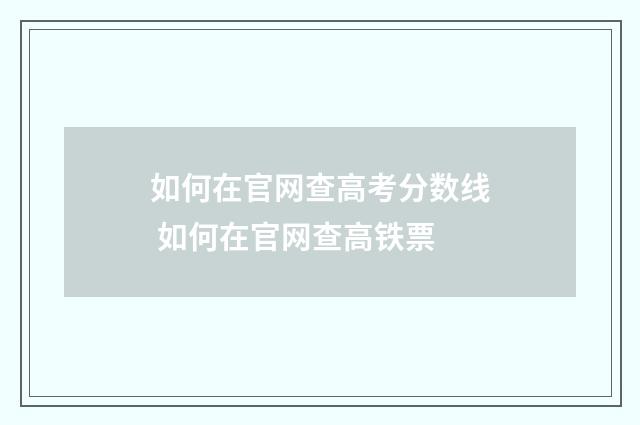 如何在官网查高考分数线 如何在官网查高铁票