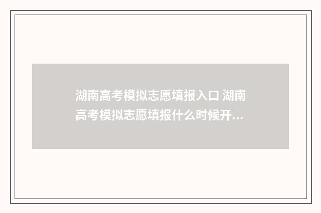 湖南高考模拟志愿填报入口 湖南高考模拟志愿填报什么时候开始
