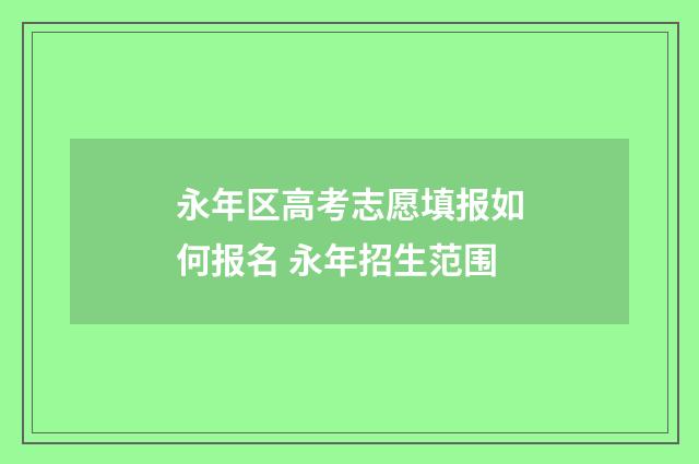 永年区高考志愿填报如何报名 永年招生范围