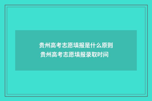 贵州高考志愿填报是什么原则 贵州高考志愿填报录取时间