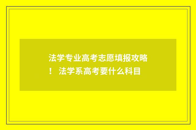 法学专业高考志愿填报攻略！ 法学系高考要什么科目