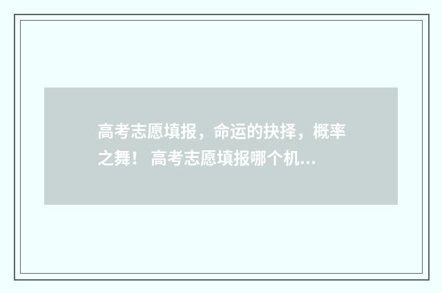 高考志愿填报，命运的抉择，概率之舞！ 高考志愿填报哪个机构好