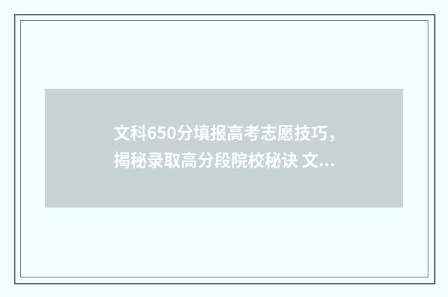 文科650分填报高考志愿技巧，揭秘录取高分段院校秘诀 文科高考650分什么概念