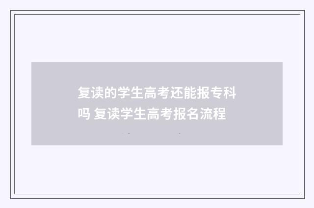 复读的学生高考还能报专科吗 复读学生高考报名流程