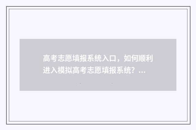 高考志愿填报系统入口，如何顺利进入模拟高考志愿填报系统？ 高考志愿填报专家