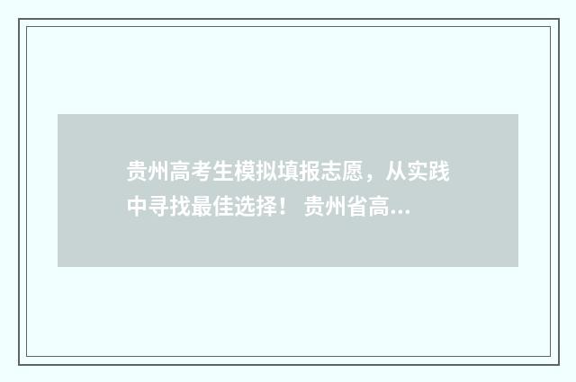 贵州高考生模拟填报志愿，从实践中寻找最佳选择！ 贵州省高考模拟考试