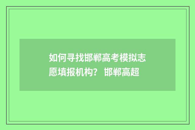 如何寻找邯郸高考模拟志愿填报机构？ 邯郸高超
