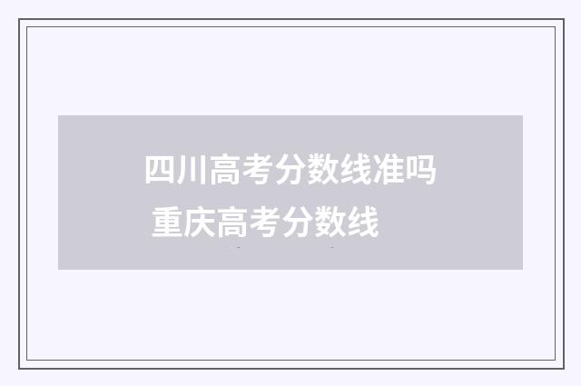 四川高考分数线准吗 重庆高考分数线