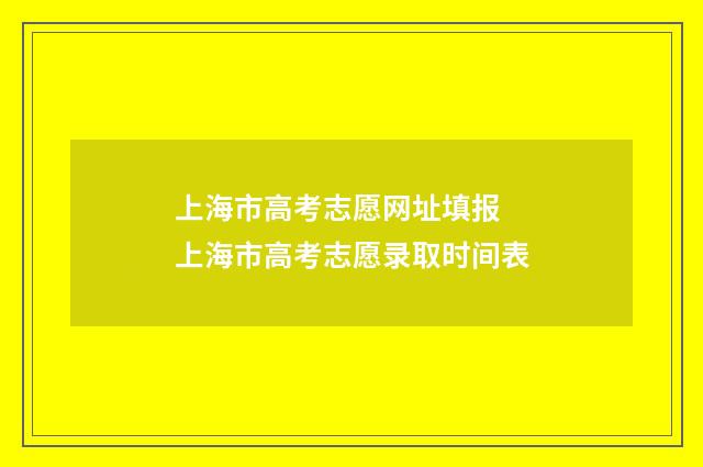 上海市高考志愿网址填报 上海市高考志愿录取时间表