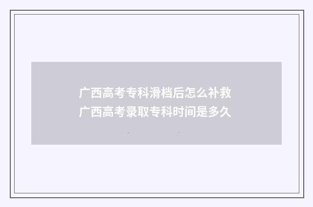 广西高考专科滑档后怎么补救 广西高考录取专科时间是多久