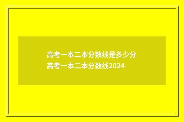 高考一本二本分数线是多少分 高考一本二本分数线2024