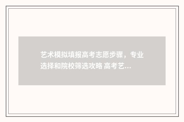 艺术模拟填报高考志愿步骤，专业选择和院校筛选攻略 高考艺术模拟填报系统2021