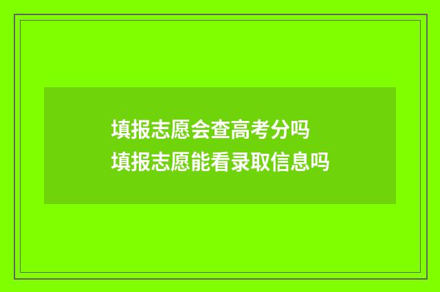 填报志愿会查高考分吗 填报志愿能看录取信息吗