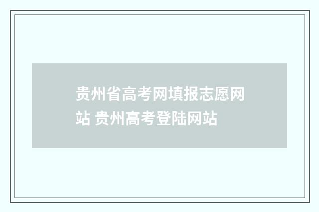 贵州省高考网填报志愿网站 贵州高考登陆网站