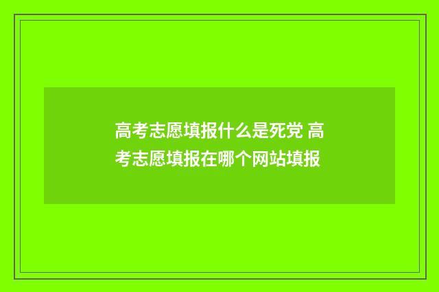 高考志愿填报什么是死党 高考志愿填报在哪个网站填报