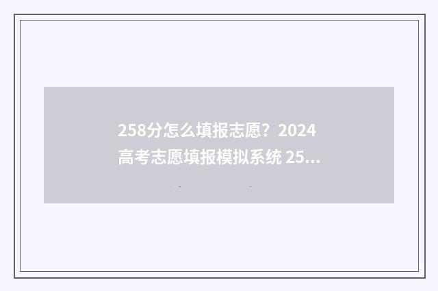 258分怎么填报志愿？2024高考志愿填报模拟系统 258分可以报哪些学校