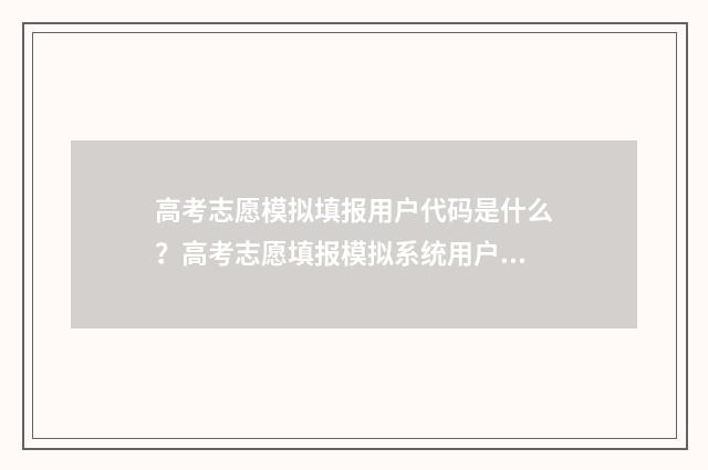 高考志愿模拟填报用户代码是什么？高考志愿填报模拟系统用户代码查询 高考志愿模拟填报