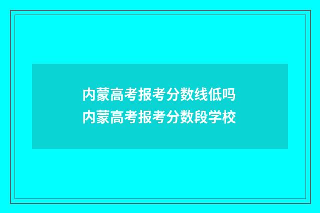 内蒙高考报考分数线低吗 内蒙高考报考分数段学校