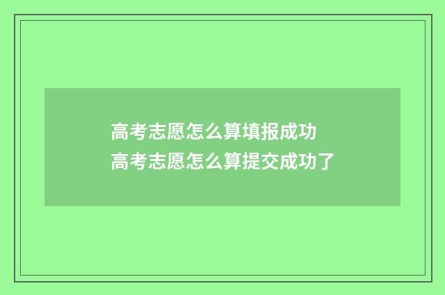 高考志愿怎么算填报成功 高考志愿怎么算提交成功了