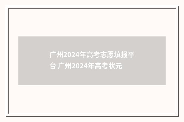 广州2024年高考志愿填报平台 广州2024年高考状元