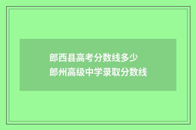 郎西县高考分数线多少 郎州高级中学录取分数线