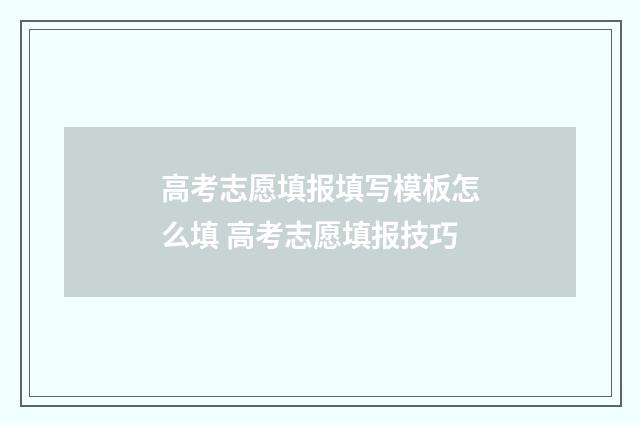 高考志愿填报填写模板怎么填 高考志愿填报技巧