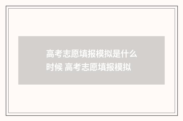高考志愿填报模拟是什么时候 高考志愿填报模拟