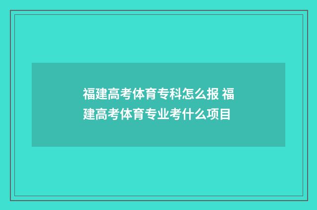 福建高考体育专科怎么报 福建高考体育专业考什么项目