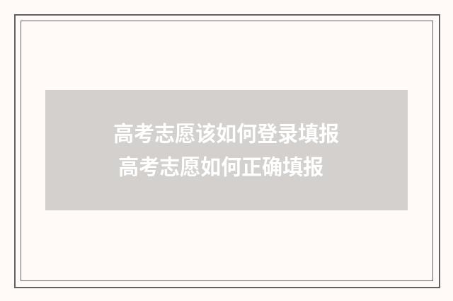 高考志愿该如何登录填报 高考志愿如何正确填报