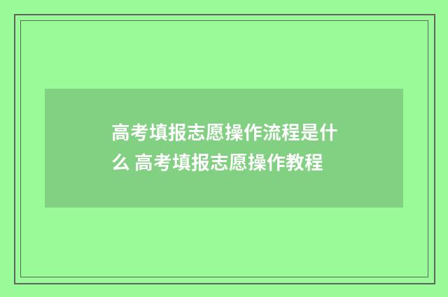 高考填报志愿操作流程是什么 高考填报志愿操作教程