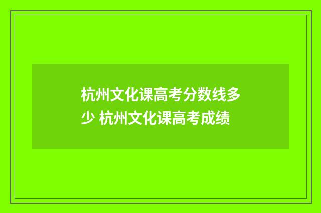 杭州文化课高考分数线多少 杭州文化课高考成绩