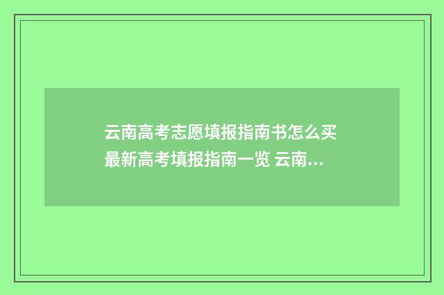 云南高考志愿填报指南书怎么买 最新高考填报指南一览 云南高考志愿填报系统入口