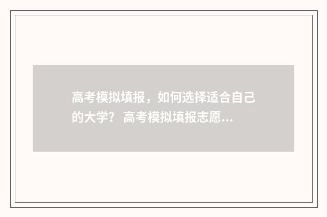 高考模拟填报，如何选择适合自己的大学？ 高考模拟填报志愿系统入口
