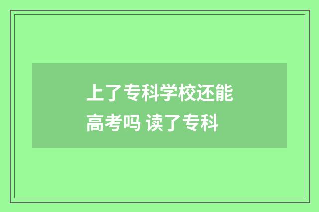 上了专科学校还能高考吗 读了专科