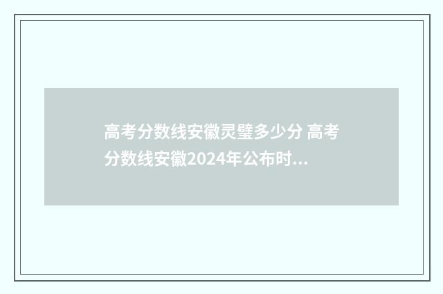 高考分数线安徽灵璧多少分 高考分数线安徽2024年公布时间